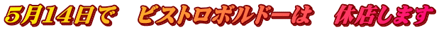 5月14日で ビストロボルドーは 休店します